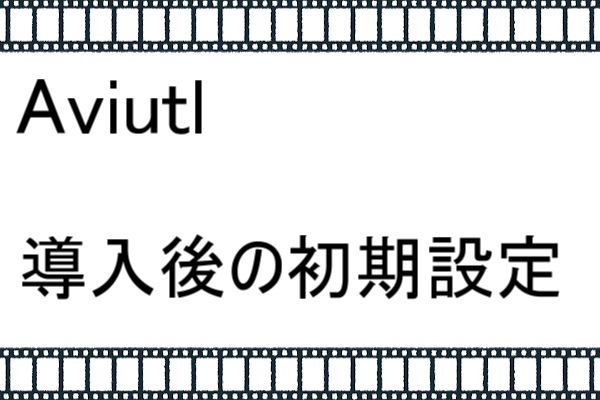 Aviutlの初期設定 Aviutlのバージョン1 10版