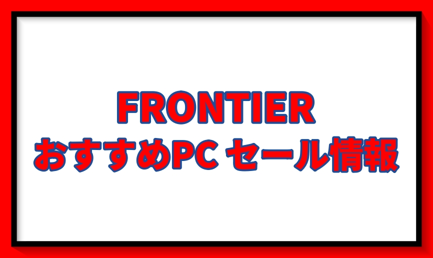 FRONTIER（フロンティア） PCセール最新情報