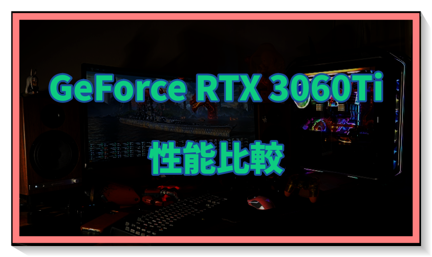 GeForce RTX 3060 Tiの性能比較＆ベンチマーク検証
