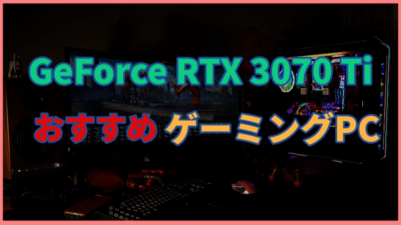GeForce RTX 3070 Ti搭載のおすすめゲーミングPCを紹介！