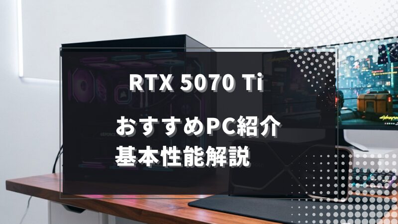 RTX 5070Ti搭載PCおすすめ5選｜基本性能解説